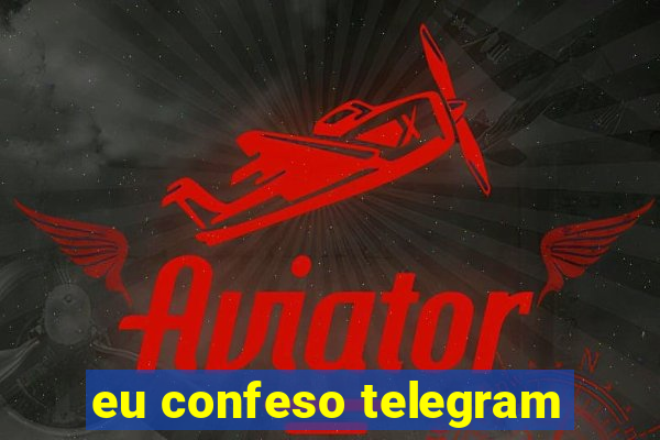 eu confeso telegram